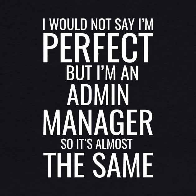 I Would Not Say I'M Perfect But I'M An Admin Manager So It's Almost The Same by Saimarts